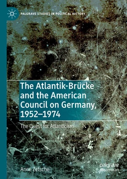 Abbildung von Zetsche | The Atlantik-Brücke and the American Council on Germany, 1952-1974 | 1. Auflage | 2021 | beck-shop.de