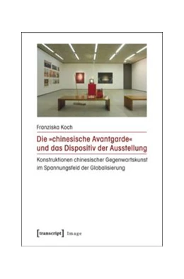 Abbildung von Koch | Die »chinesische Avantgarde« und das Dispositiv der Ausstellung | 1. Auflage | 2016 | beck-shop.de