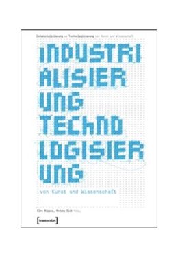 Abbildung von Bippus / Sick | Industrialisierung <> Technologisierung von Kunst und Wissenschaft | 1. Auflage | 2015 | beck-shop.de