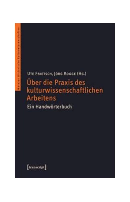 Abbildung von Frietsch / Rogge | Über die Praxis des kulturwissenschaftlichen Arbeitens | 1. Auflage | 2014 | beck-shop.de