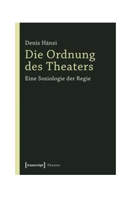 Abbildung von Hänzi | Die Ordnung des Theaters | 1. Auflage | 2014 | beck-shop.de