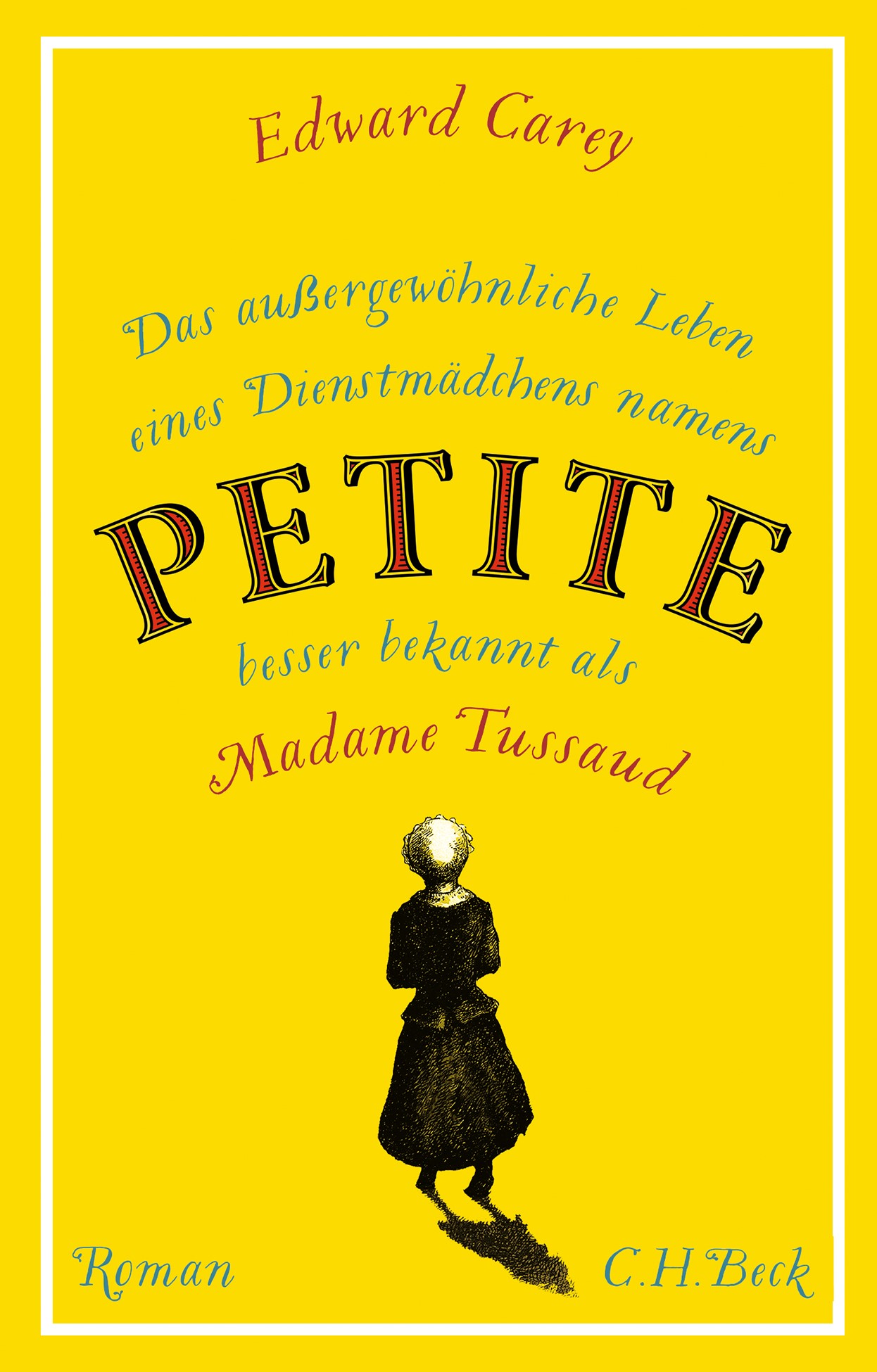Cover: Carey, Edward, Das außergewöhnliche Leben eines Dienstmädchens namens PETITE, besser bekannt als Madame Tussaud