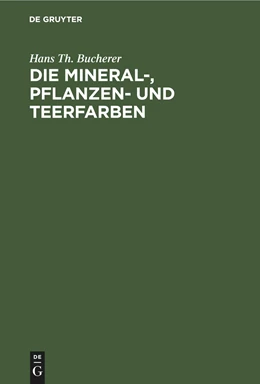 Abbildung von Bucherer | Die Mineral-, Pflanzen- und Teerfarben | 1. Auflage | 2021 | beck-shop.de