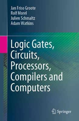 Abbildung von Groote / Morel | Logic Gates, Circuits, Processors, Compilers and Computers | 1. Auflage | 2021 | beck-shop.de