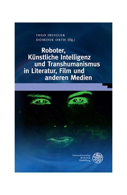 Abbildung von Irsigler / Orth | Roboter, Künstliche Intelligenz und Transhumanismus in Literatur, Film und anderen Medien | 1. Auflage | 2021 | beck-shop.de