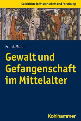 Abbildung von Meier | Gewalt und Gefangenschaft im Mittelalter | 1. Auflage | 2021 | beck-shop.de