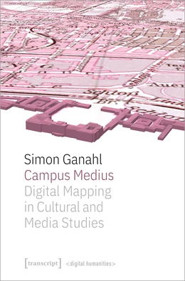 Abbildung von Ganahl | Campus Medius: Digital Mapping in Cultural and Media Studies | 1. Auflage | 2022 | beck-shop.de