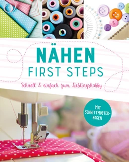 Abbildung von Nähen - First Steps. Schnell und einfach zum Lieblingshobby | 1. Auflage | 2021 | beck-shop.de
