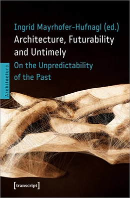 Abbildung von Mayrhofer-Hufnagl | Architecture, Futurability and the Untimely | 1. Auflage | 2022 | beck-shop.de