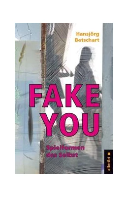 Abbildung von Betschart | Fake You – Spielformen des Selbst | 1. Auflage | 2021 | beck-shop.de