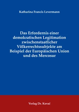 Abbildung von Levermann | Das Erfordernis einer demokratischen Legitimation zwischenstaatlicher Völkerrechtssubjekte am Beispiel der Europäischen Union und des Mercosur | 1. Auflage | 2021 | 181 | beck-shop.de