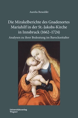 Abbildung von Benedikt | Die Mirakelberichte des Gnadenortes Mariahilf in der St.-Jakobs-Kirche in Innsbruck (1662–1724) | 1. Auflage | 2021 | 72 | beck-shop.de