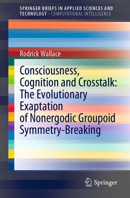Abbildung von Wallace | Consciousness, Cognition and Crosstalk: The Evolutionary Exaptation of Nonergodic Groupoid Symmetry-Breaking | 1. Auflage | 2021 | beck-shop.de