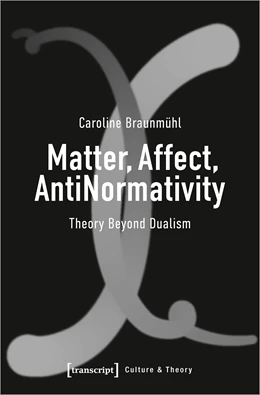 Abbildung von Braunmühl | Matter, Affect, AntiNormativity | 1. Auflage | 2022 | 270 | beck-shop.de