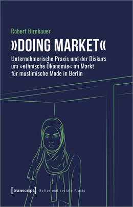 Abbildung von Birnbauer | »Doing market« - Unternehmerische Praxis und der Diskurs um »ethnische Ökonomie« im Markt für muslimische Mode in Berlin | 1. Auflage | 2022 | beck-shop.de