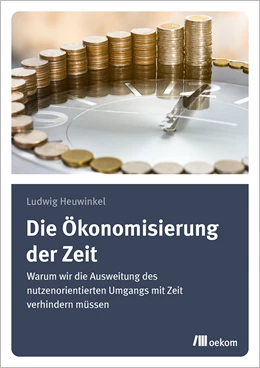 Abbildung von Heuwinkel | Die Ökonomisierung der Zeit | 1. Auflage | 2021 | beck-shop.de