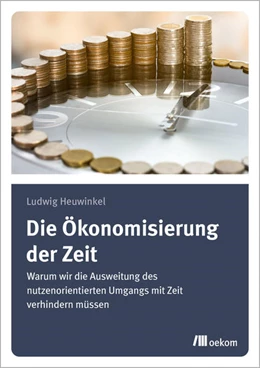 Abbildung von Heuwinkel | Die Ökonomisierung der Zeit | 1. Auflage | 2021 | beck-shop.de