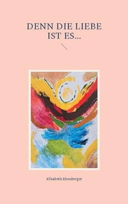 Abbildung von Ebenberger | Denn die Liebe ist es... | 1. Auflage | 2021 | beck-shop.de
