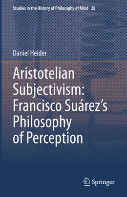 Abbildung von Heider | Aristotelian Subjectivism: Francisco Suárez's Philosophy of Perception | 1. Auflage | 2021 | beck-shop.de