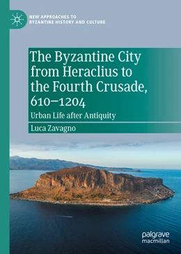 Abbildung von Zavagno | The Byzantine City from Heraclius to the Fourth Crusade, 610-1204 | 1. Auflage | 2021 | beck-shop.de