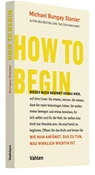 Abbildung von Bungay Stanier | How to begin - Wie man anfängt, das zu tun, was wirklich wichtig ist | 2023 | beck-shop.de