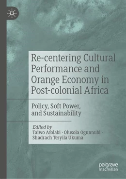 Abbildung von Afolabi / Ogunnubi | Re-centering Cultural Performance and Orange Economy in Post-colonial Africa | 1. Auflage | 2022 | beck-shop.de