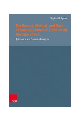 Abbildung von Tipton | The Ground, Method, and Goal of Amandus Polanus’ (1561–1610) Doctrine of God | 1. Auflage | 2022 | beck-shop.de