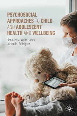 Abbildung von Waite-Jones / Rodriguez | Psychosocial Approaches to Child and Adolescent Health and Wellbeing | 1. Auflage | 2022 | beck-shop.de