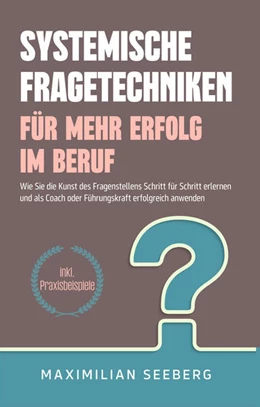 Abbildung von Seeberg | Systemische Fragetechniken für mehr Erfolg im Beruf | 1. Auflage | 2022 | beck-shop.de
