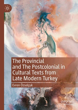 Abbildung von Özselçuk | The Provincial and The Postcolonial in Cultural Texts from Late Modern Turkey | 1. Auflage | 2022 | beck-shop.de