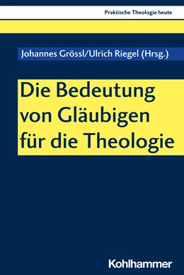 Abbildung von Grössl / Riegel | Die Bedeutung von Gläubigen für die Theologie | 1. Auflage | 2022 | beck-shop.de