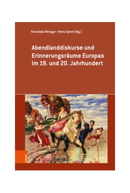 Abbildung von Metzger / Sproll | Abendlanddiskurse und Erinnerungsräume Europas im 19. und 20. Jahrhundert | 1. Auflage | 2022 | beck-shop.de