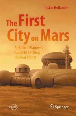 Abbildung von Hollander | The First City on Mars: An Urban Planner's Guide to Settling the Red Planet | 1. Auflage | 2023 | beck-shop.de