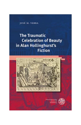 Abbildung von Yebra | The Traumatic Celebration of Beauty in Alan Hollinghurst’s Fiction | 1. Auflage | 2022 | 474 | beck-shop.de