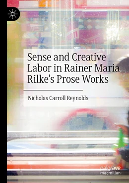 Abbildung von Reynolds | Sense and Creative Labor in Rainer Maria Rilke's Prose Works | 1. Auflage | 2022 | beck-shop.de
