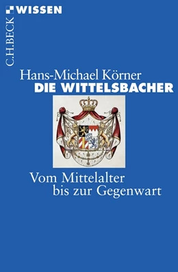 Abbildung von Körner | Die Wittelsbacher | 2. Auflage | 2015 | 2458 | beck-shop.de