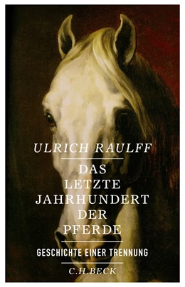 Abbildung von Raulff | Das letzte Jahrhundert der Pferde | 1. Auflage | 2015 | beck-shop.de