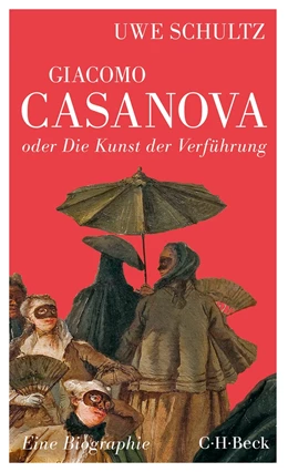 Abbildung von Schultz | Giacomo Casanova oder Die Kunst der Verführung | 1. Auflage | 2016 | 6256 | beck-shop.de