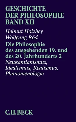 Abbildung von Holzhey / Röd | Geschichte der Philosophie Bd. 12: Die Philosophie des ausgehenden 19. und des 20. Jahrhunderts 2: Neukantianismus, Idealismus, Realismus, Phänomenologie | 1. Auflage | 2017 | beck-shop.de