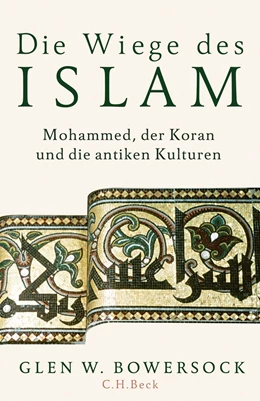 Abbildung von Bowersock | Die Wiege des Islam | 1. Auflage | 2019 | beck-shop.de