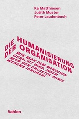 Abbildung von Matthiesen / Muster / Laudenbach | Die Humanisierung der Organisation - Wie man dem Menschen gerecht wird, indem man den Großteil seines Wesens ignoriert | 2022 | beck-shop.de