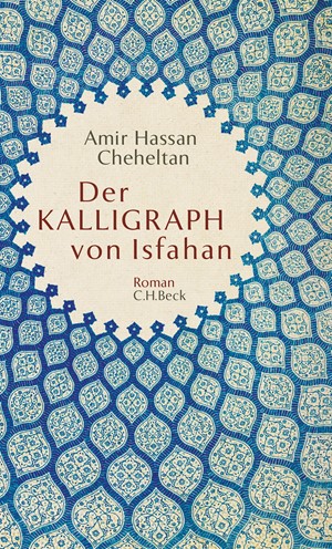 Cover: Amir Hassan Cheheltan, Der Kalligraph von Isfahan