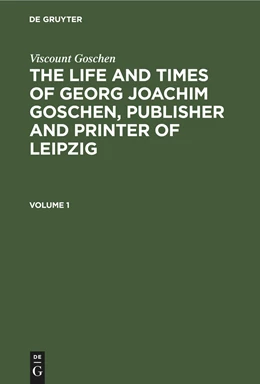 Abbildung von Goschen | Viscount Goschen: The life and times of Georg Joachim Goschen, publisher and printer of Leipzig. Volume 1 | 1. Auflage | 2021 | beck-shop.de