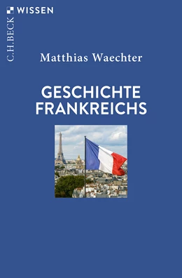 Abbildung von Waechter, Matthias | Geschichte Frankreichs | 1. Auflage | 2023 | 2947 | beck-shop.de