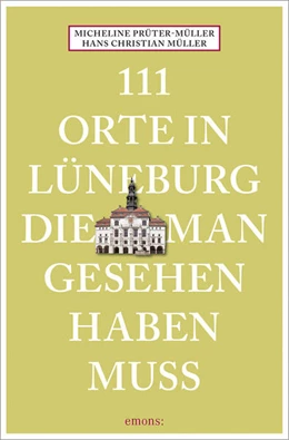 Abbildung von Müller / Prüter-Müller | 111 Orte in Lüneburg, die man gesehen haben muss | 1. Auflage | 2023 | beck-shop.de