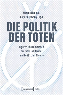 Abbildung von Llanque / Sarkowsky | Die Politik der Toten | 1. Auflage | 2023 | beck-shop.de