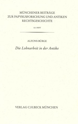Cover: Alfons Bürge, Münchener Beiträge zur Papyrusforschung Heft 121:  Die Lohnarbeit in der Antike