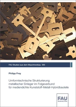 Abbildung von Frey | Umformtechnische Strukturierung metallischer Einleger im Folgeverbund für mediendichte Kunststoff-Metall-Hybridbauteile | 1. Auflage | 2022 | beck-shop.de