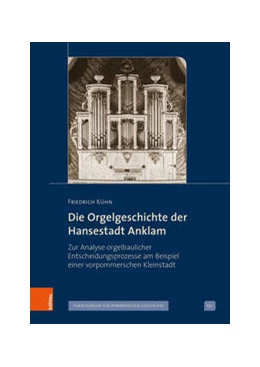 Abbildung von Kühn | Die Orgelgeschichte der Hansestadt Anklam | 1. Auflage | 2023 | beck-shop.de
