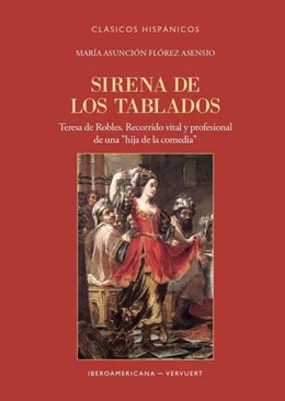 Abbildung von Flórez Asensio | Sirena de los tablados : Teresa de Robles : recorrido vital y profesional de una 